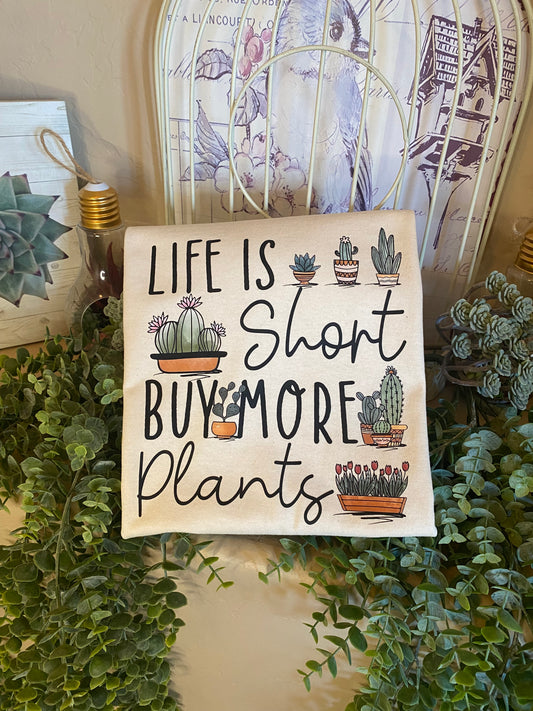 Life is Short Buy More Plants T-Shirt